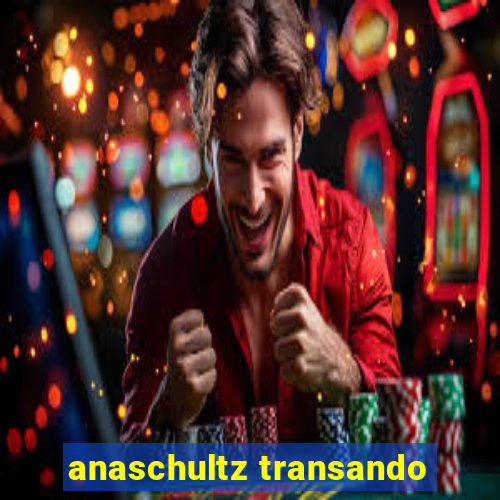 anaschultz transando